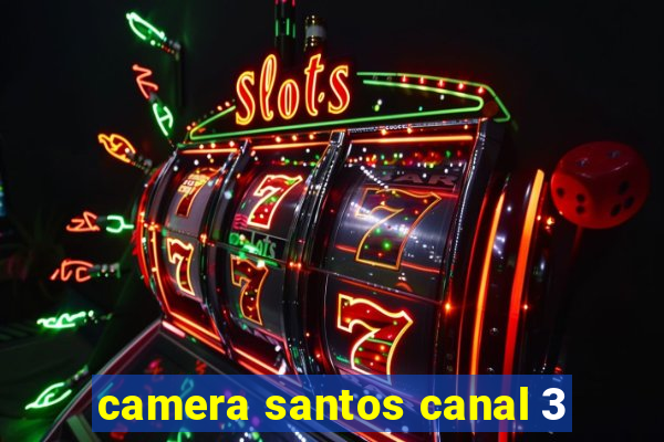 camera santos canal 3